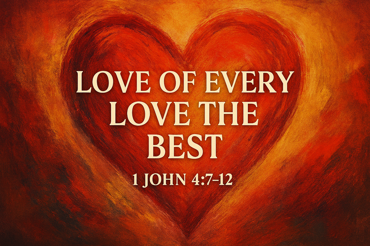 1 John 4:7-12 “Love of every Love the Best”